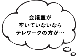 会議室が空いてないならテレワークの方が…