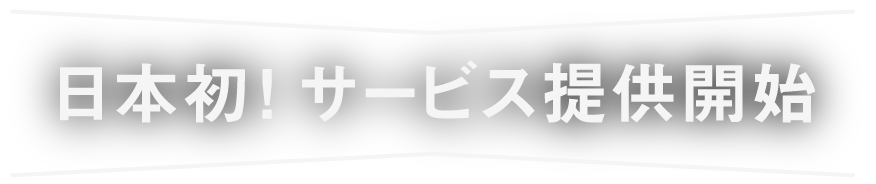 日本初！サービス提供開始