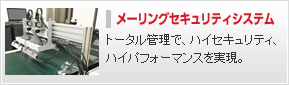 メーリングセキュリティシステム---トータル管理で、ハイセキュリティ、ハイパフォーマンスを実現。